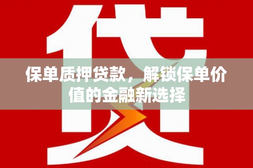 峨边保单质押贷款，解锁保单价值的金融新选择