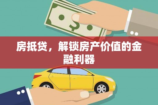 稻城房抵贷，解锁房产价值的金融利器