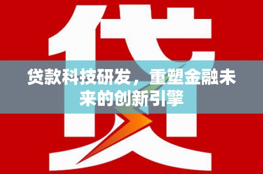 长寿贷款科技研发，重塑金融未来的创新引擎