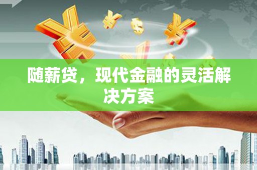 克孜勒苏柯尔克孜随薪贷，现代金融的灵活解决方案