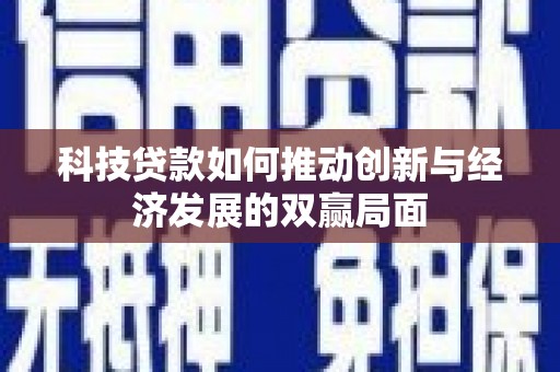 勉县科技贷款如何推动创新与经济发展的双赢局面
