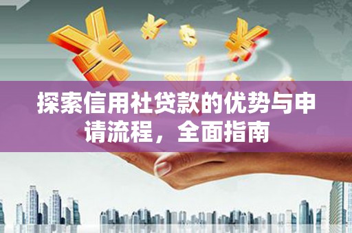 曲水探索信用社贷款的优势与申请流程，全面指南