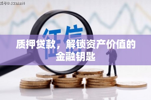 志丹质押贷款，解锁资产价值的金融钥匙