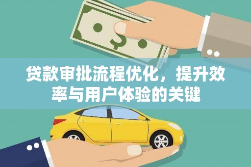 祁县贷款审批流程优化，提升效率与用户体验的关键