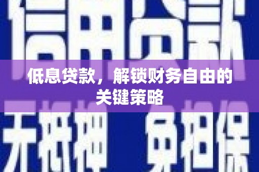 吉木萨尔低息贷款，解锁财务自由的关键策略