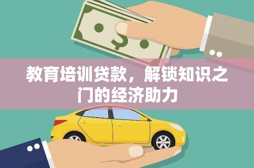 齐齐哈尔教育培训贷款，解锁知识之门的经济助力