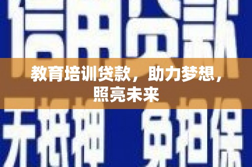 开阳教育培训贷款，助力梦想，照亮未来