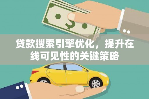 贺州贷款搜索引擎优化，提升在线可见性的关键策略
