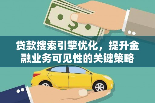 正宁贷款搜索引擎优化，提升金融业务可见性的关键策略
