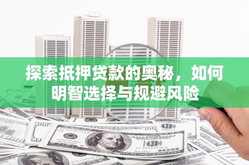 成华探索抵押贷款的奥秘，如何明智选择与规避风险