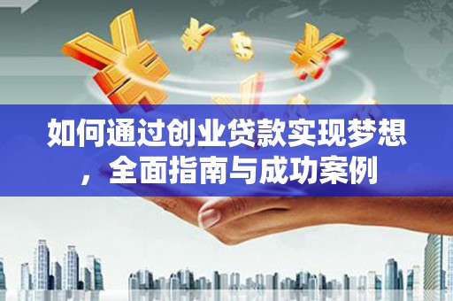 屏山如何通过创业贷款实现梦想，全面指南与成功案例