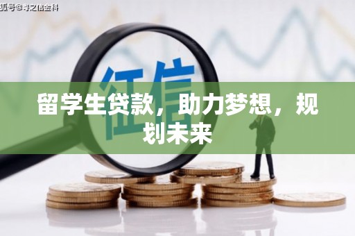 怀化留学生贷款，助力梦想，规划未来