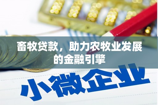 大丰畜牧贷款，助力农牧业发展的金融引擎