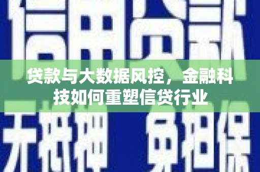 宜川贷款与大数据风控，金融科技如何重塑信贷行业