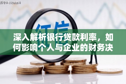 浑南深入解析银行贷款利率，如何影响个人与企业的财务决策