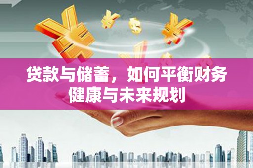 丰宁贷款与储蓄，如何平衡财务健康与未来规划