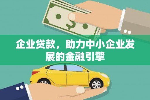 城区企业贷款，助力中小企业发展的金融引擎