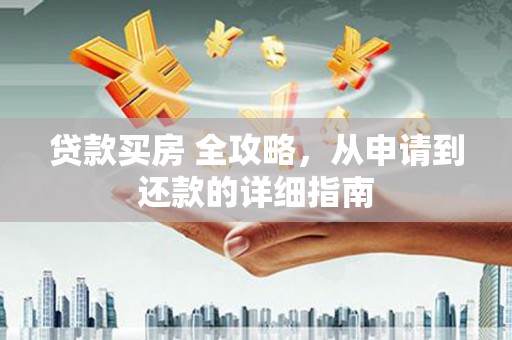 禹会贷款买房 全攻略，从申请到还款的详细指南