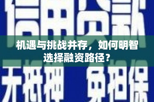 靖州机遇与挑战并存，如何明智选择融资路径？
