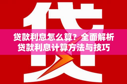 紫金贷款利息怎么算？全面解析贷款利息计算方法与技巧